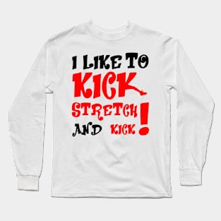 I like To Kick Stretch And Kick! Long Sleeve T-Shirt